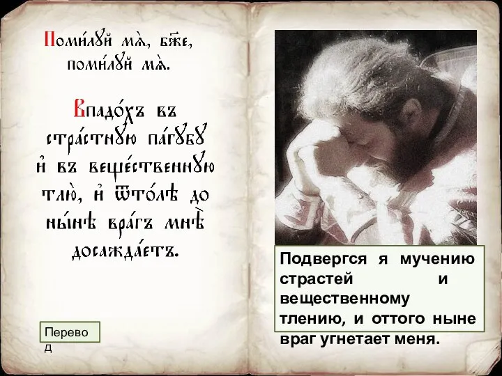 Подвергся я мучению страстей и вещественному тлению, и оттого ныне враг угнетает меня. Перевод