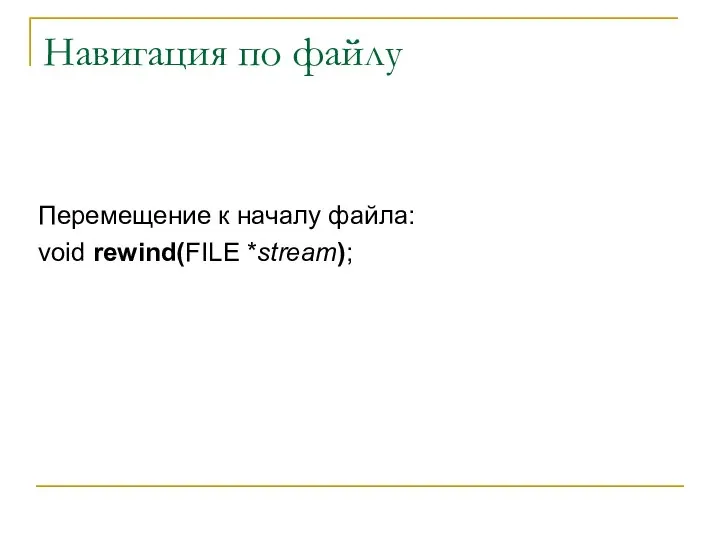 Навигация по файлу Перемещение к началу файла: void rewind(FILE *stream);