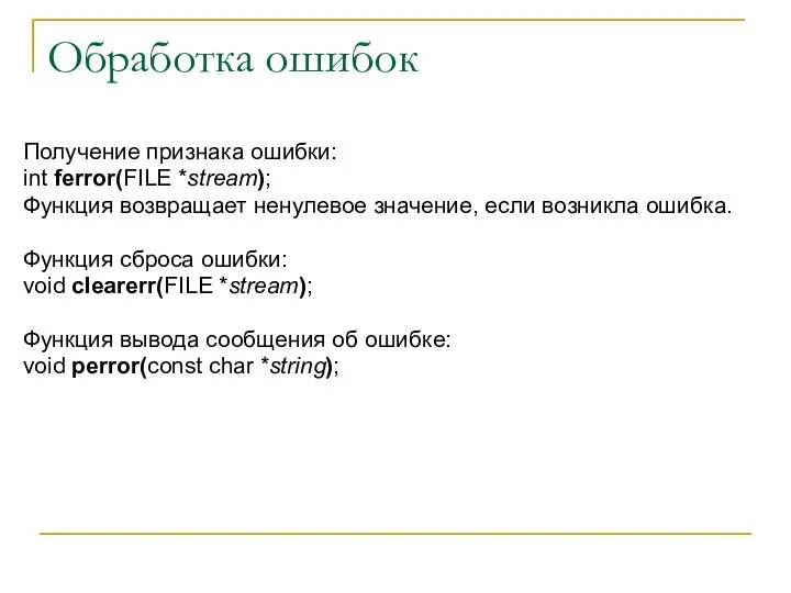 Обработка ошибок Получение признака ошибки: int ferror(FILE *stream); Функция возвращает ненулевое