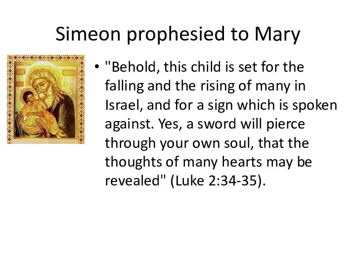 Simeon prophesied to Mary "Behold, this child is set for the