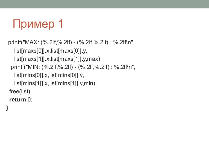 Пример 1 printf("MAX: (%.2lf,%.2lf) - (%.2lf,%.2lf) : %.2lf\n", list[maxs[0]].x,list[maxs[0]].y, list[maxs[1]].x,list[maxs[1]].y,max); printf("MIN: