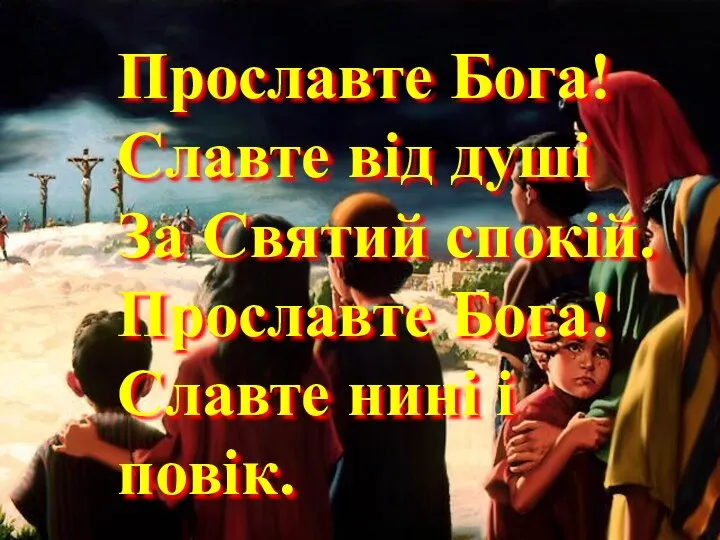 Прославте Бога! Славте від душі За Святий спокій. Прославте Бога! Славте нині і повік.