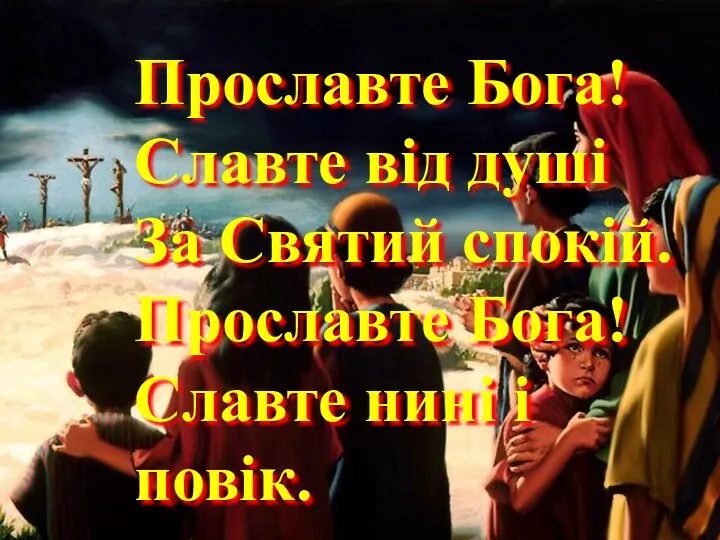 Прославте Бога! Славте від душі За Святий спокій. Прославте Бога! Славте нині і повік.