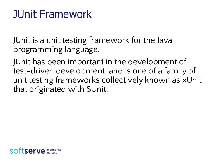 JUnit Framework JUnit is a unit testing framework for the Java