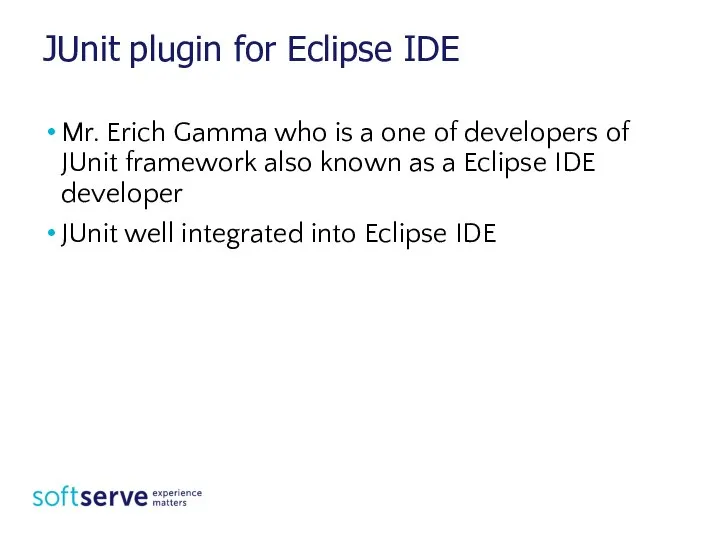 JUnit plugin for Eclipse IDE Mr. Erich Gamma who is a