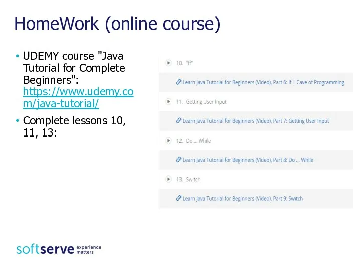 HomeWork (online course) UDEMY course "Java Tutorial for Complete Beginners": https://www.udemy.com/java-tutorial/ Complete lessons 10, 11, 13: