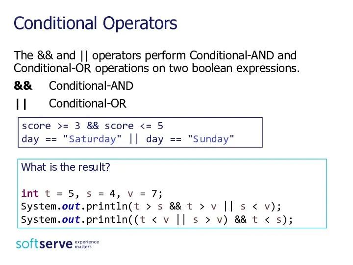 The && and || operators perform Conditional-AND and Conditional-OR operations on