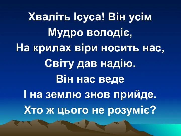 Хваліть Ісуса! Він усім Мудро володіє, На крилах віри носить нас,