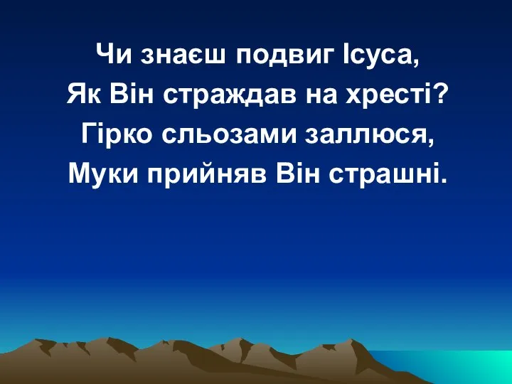 Чи знаєш подвиг Ісуса, Як Він страждав на хресті? Гірко сльозами заллюся, Муки прийняв Він страшні.