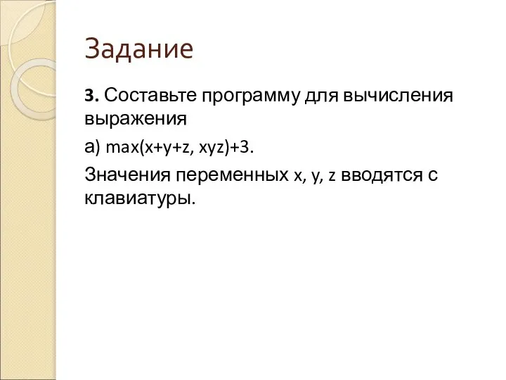 Задание 3. Составьте программу для вычисления выражения а) max(x+y+z, xyz)+3. Значения