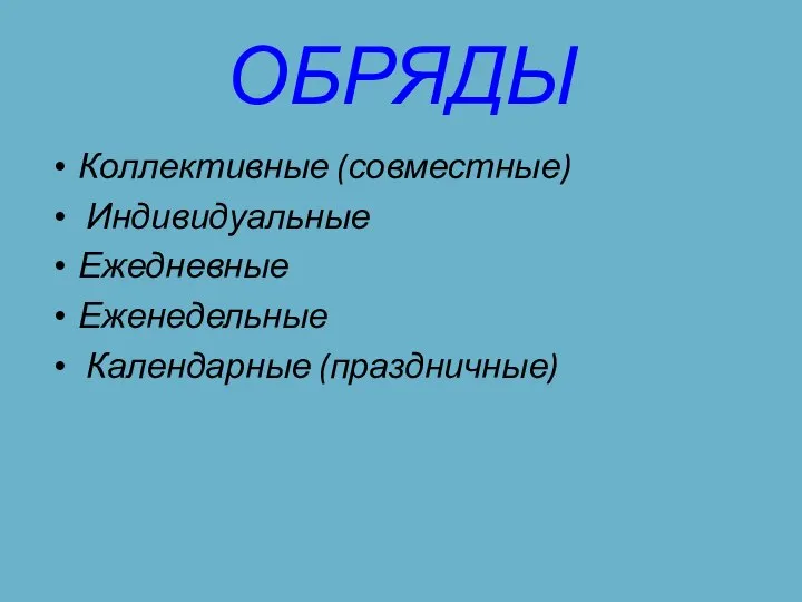 ОБРЯДЫ Коллективные (совместные) Индивидуальные Ежедневные Еженедельные Календарные (праздничные)