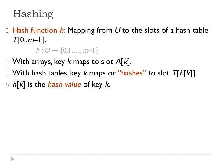 Hashing Hash function h: Mapping from U to the slots of