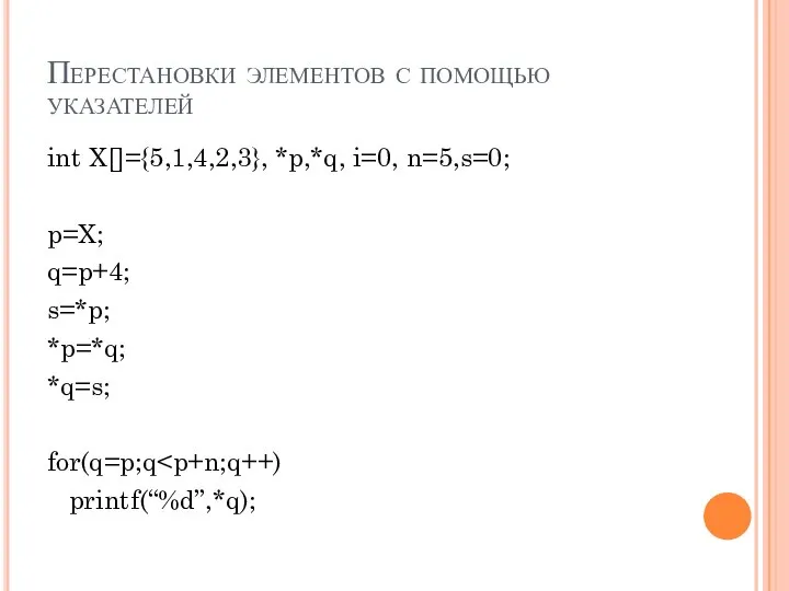 Перестановки элементов с помощью указателей int X[]={5,1,4,2,3}, *p,*q, i=0, n=5,s=0; p=X;