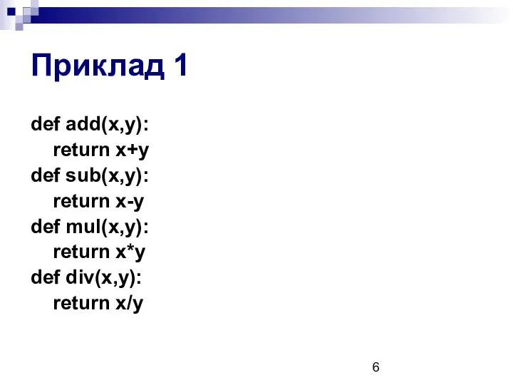 Приклад 1 def add(x,y): return x+y def sub(x,y): return x-y def