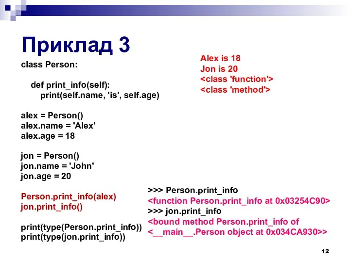 Приклад 3 class Person: def print_info(self): print(self.name, 'is', self.age) alex =