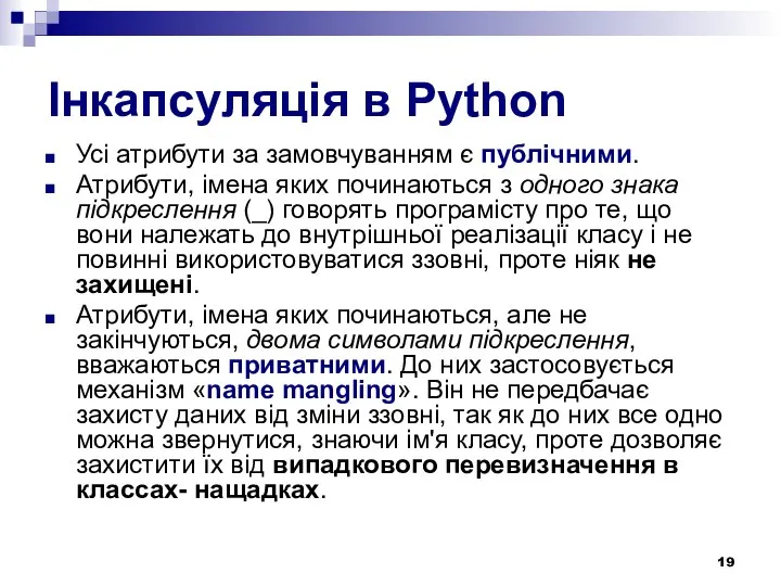 Інкапсуляція в Python Усі атрибути за замовчуванням є публічними. Атрибути, імена