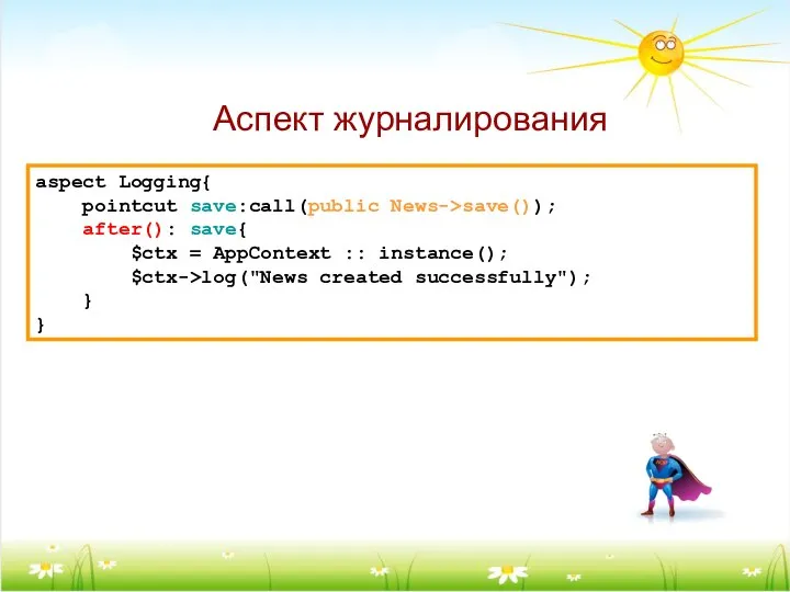 aspect Logging{ pointcut save:call(public News->save()); after(): save{ $ctx = AppContext ::