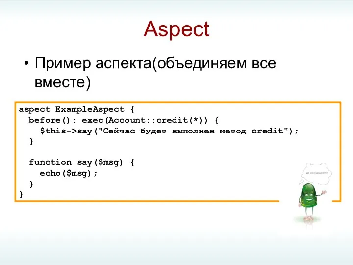 Aspect Пример аспекта(объединяем все вместе)‏ aspect ExampleAspect { before(): exec(Account::credit(*)) {