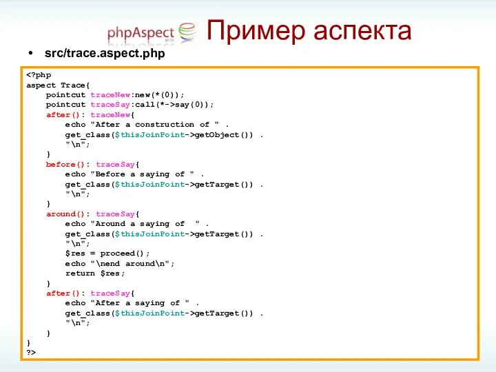 Пример аспекта aspect Trace{ pointcut traceNew:new(*(0)); pointcut traceSay:call(*->say(0)); after(): traceNew{ echo