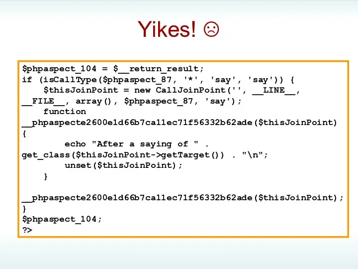 Yikes! ☹ $phpaspect_104 = $__return_result; if (isCallType($phpaspect_87, '*', 'say', 'say')) {