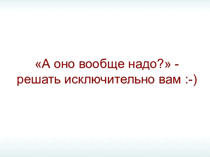 «А оно вообще надо?» - решать исключительно вам :-)‏