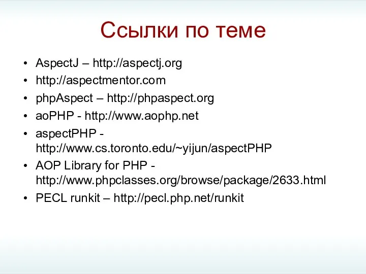 Ссылки по теме AspectJ – http://aspectj.org http://aspectmentor.com phpAspect – http://phpaspect.org aoPHP