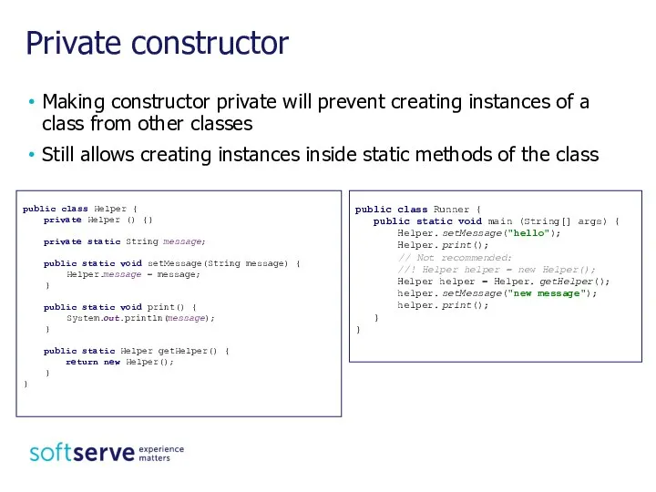 Private constructor Making constructor private will prevent creating instances of a