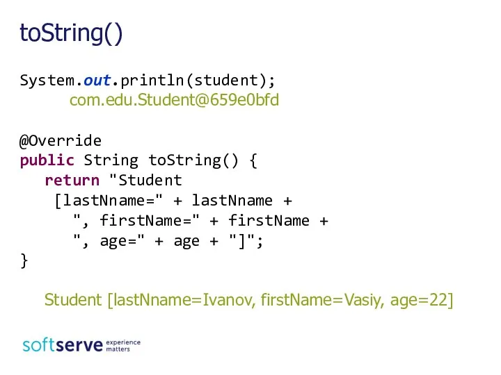 System.out.println(student); com.edu.Student@659e0bfd @Override public String toString() { return "Student [lastNname=" +