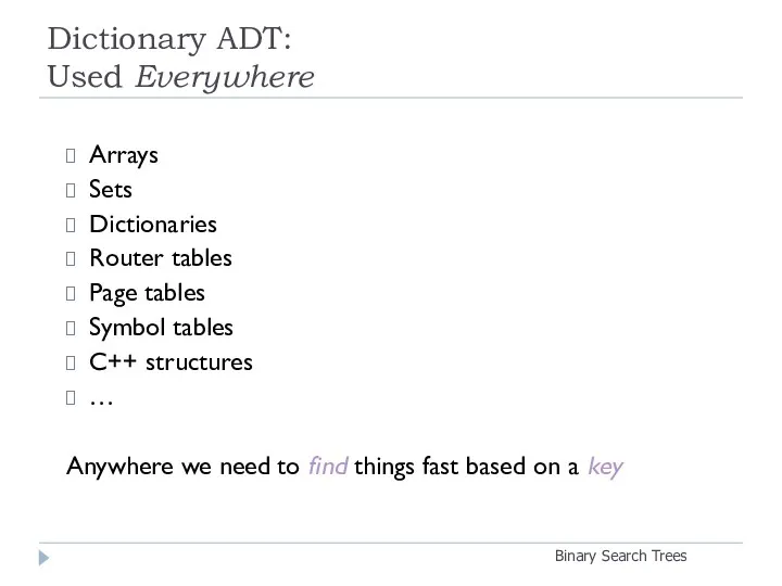 Dictionary ADT: Used Everywhere Binary Search Trees Arrays Sets Dictionaries Router