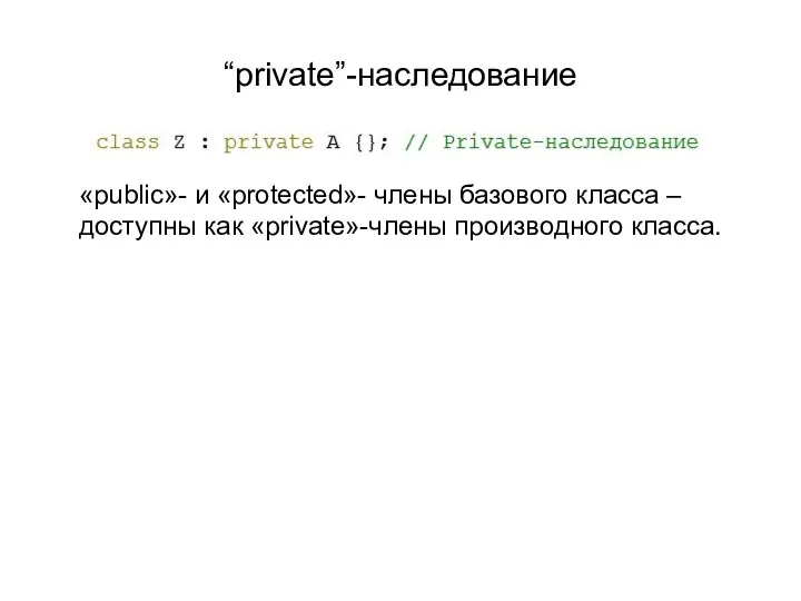 “private”-наследование «public»- и «protected»- члены базового класса – доступны как «private»-члены производного класса.