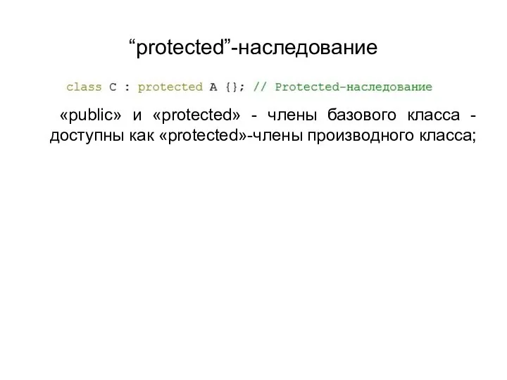 “protected”-наследование «public» и «protected» - члены базового класса - доступны как «protected»-члены производного класса;