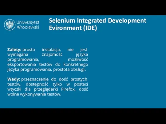 Selenium Integrated Development Evironment (IDE) Zalety: prosta instalacja, nie jest wymagana