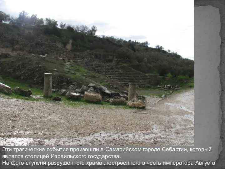 Эти трагические события произошли в Самарийском городе Себастии, который являлся столицей