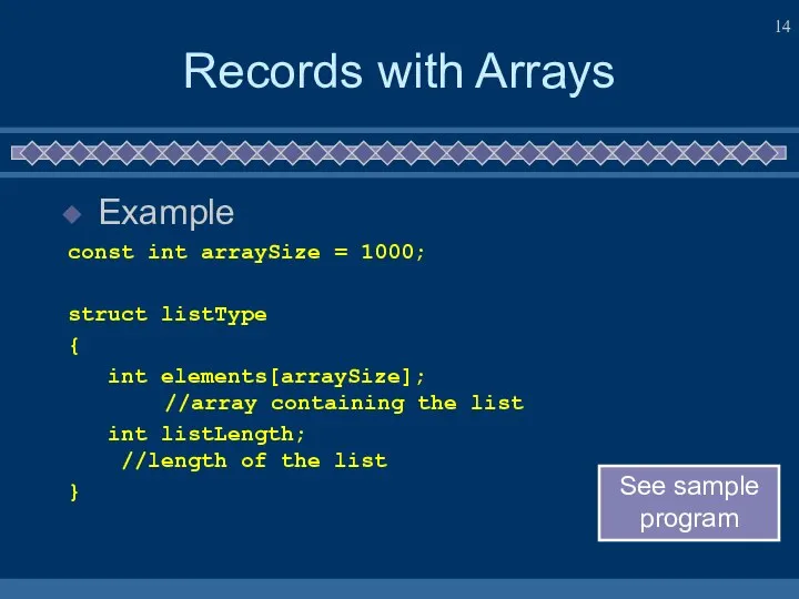 Records with Arrays Example const int arraySize = 1000; struct listType
