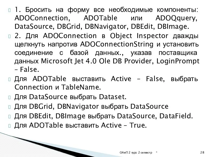 1. Бросить на форму все необходимые компоненты: ADOConnection, ADOTable или ADOQquery,