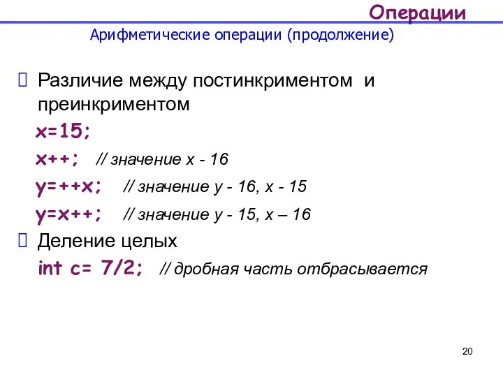 Операции Арифметические операции (продолжение) Различие между постинкриментом и преинкриментом x=15; x++;