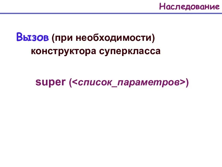 Наследование Вызов (при необходимости) конструктора суперкласса super ( )
