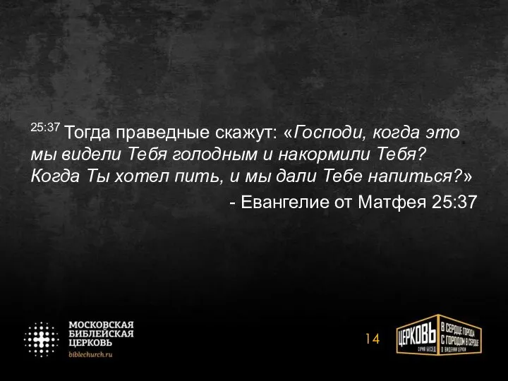 25:37 Тогда праведные скажут: «Господи, когда это мы видели Тебя голодным