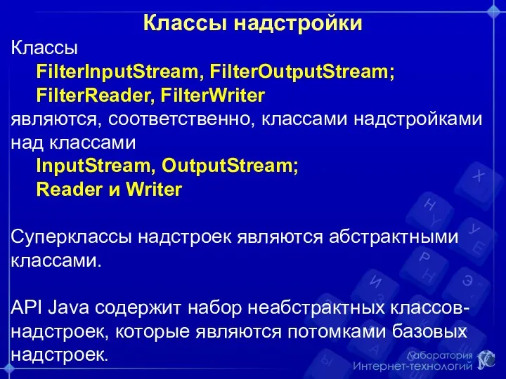 Классы надстройки Классы FilterInputStream, FilterOutputStream; FilterReader, FilterWriter являются, соответственно, классами надстройками