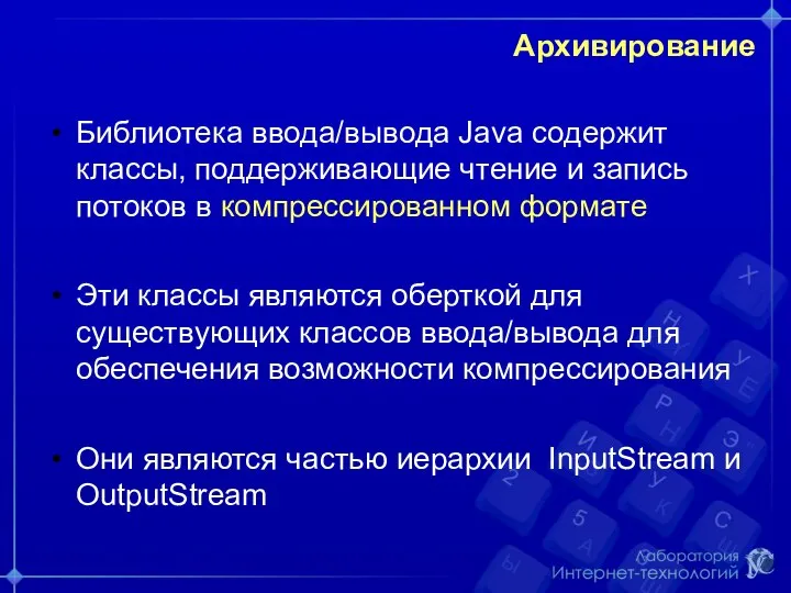 Архивирование Библиотека ввода/вывода Java содержит классы, поддерживающие чтение и запись потоков