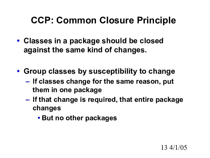 4/1/05 CCP: Common Closure Principle Classes in a package should be