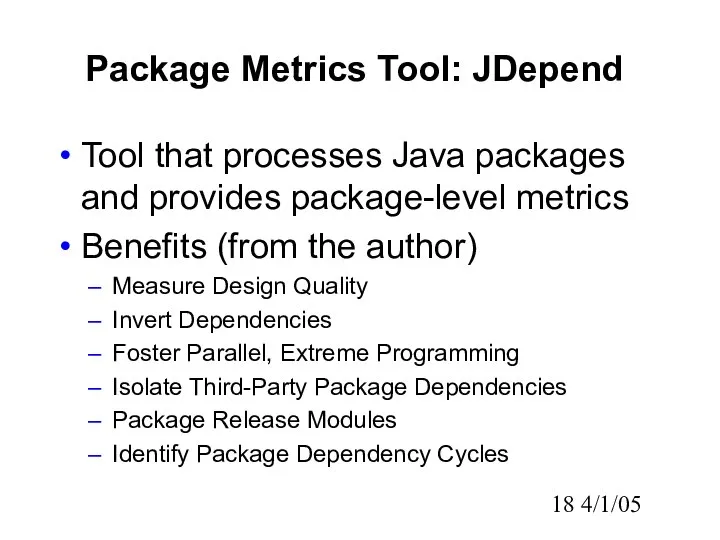 4/1/05 Package Metrics Tool: JDepend Tool that processes Java packages and