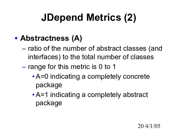 4/1/05 JDepend Metrics (2) Abstractness (A) ratio of the number of