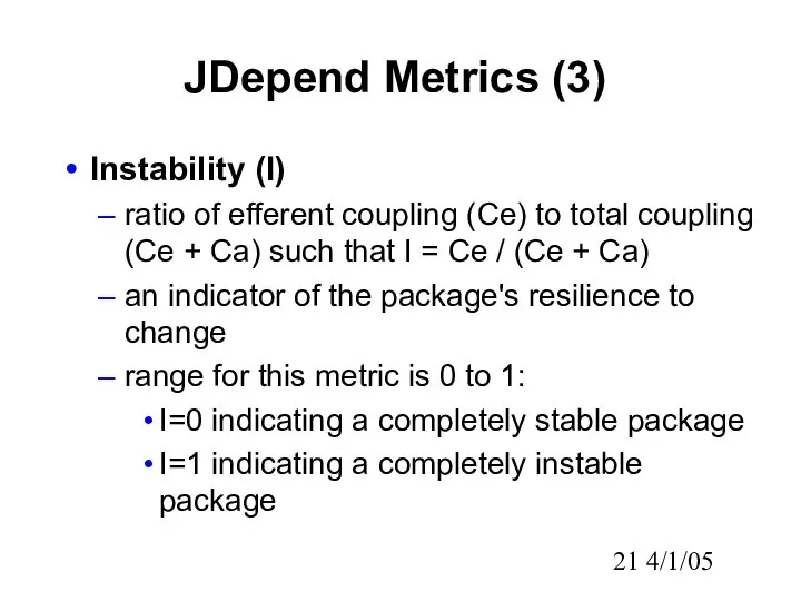 4/1/05 JDepend Metrics (3) Instability (I) ratio of efferent coupling (Ce)