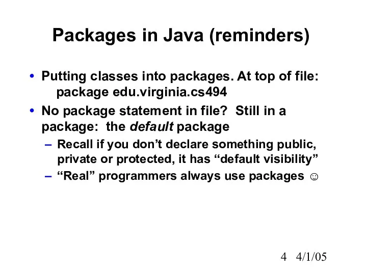 4/1/05 Packages in Java (reminders) Putting classes into packages. At top