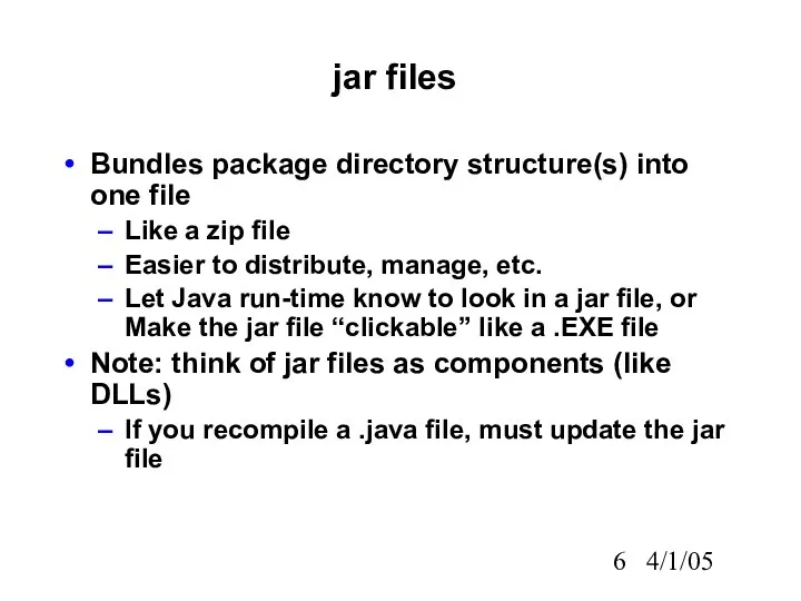 4/1/05 jar files Bundles package directory structure(s) into one file Like