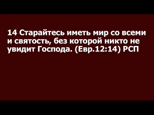 14 Старайтесь иметь мир со всеми и святость, без которой никто не увидит Господа. (Евр.12:14) РСП