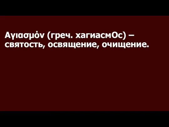 Αγιασμόν (греч. хагиасмОс) – святость, освящение, очищение.