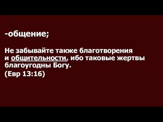 -общение; Не забывайте также благотворения и общительности, ибо таковые жертвы благоугодны Богу. (Евр 13:16)