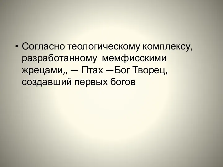 Согласно теологическому комплексу, разработанному мемфисскими жрецами,, — Птах —Бог Творец, создавший первых богов